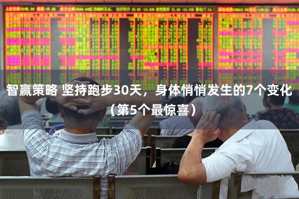 智赢策略 坚持跑步30天，身体悄悄发生的7个变化（第5个最惊喜）