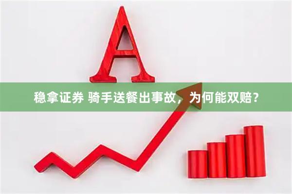 稳拿证券 骑手送餐出事故，为何能双赔？