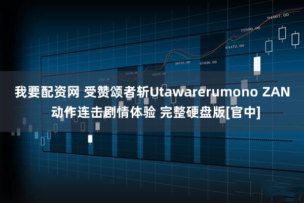 我要配资网 受赞颂者斩Utawarerumono ZAN  动作连击剧情体验 完整硬盘版[官中]