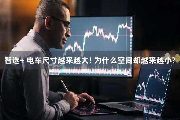 智选+ 电车尺寸越来越大! 为什么空间却越来越小?