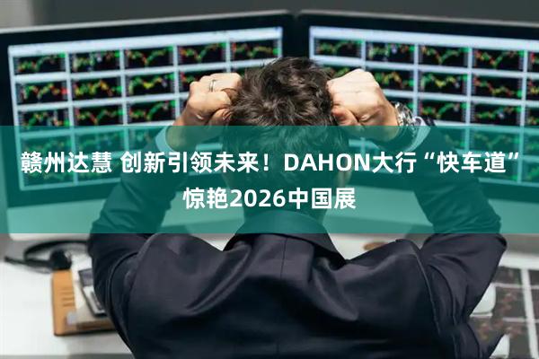赣州达慧 创新引领未来！DAHON大行“快车道”惊艳2026中国展